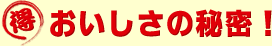 おいしさの秘密！